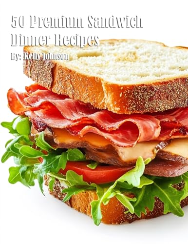 50 Premium Sandwich Dinner Recipes 50 Premium Sandwich Dinner Recipes von Marick Booster