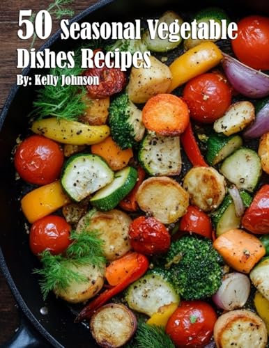 50 Seasonal Vegetable Dishes Recipes von Marick Booster