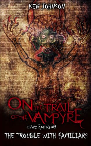 On the Trail of the Vampyre: Diary Entry #5: "The Trouble with Familiars" von Kenneth D. Johnson