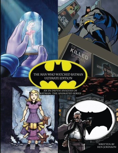 The Man Who Watched Batman: Ultimate Edition: An in depth Guide to Batman: the animated series von CreateSpace Independent Publishing Platform