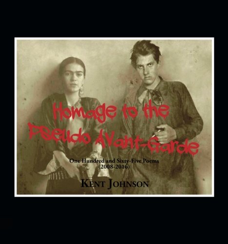 Homage to the Pseudo Avant-Garde: One Hundred and Sixty-Five Poems (2008-2016)