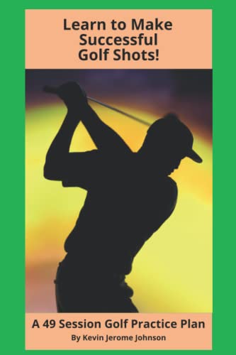 Learn to Make Successful Golf Shots!: A 49 Session Golf Practice Plan von Independently published