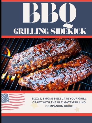 BBQ Grilling Sidekick: Sizzle, Smoke & Elevate Your Grill Craft With the Ultimate Grilling Companion Guide von Independently published