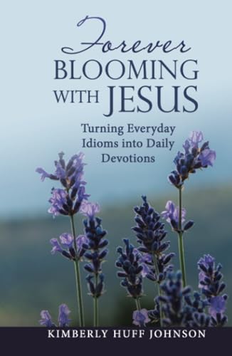 Forever Blooming with Jesus: Turning Everyday Idioms into Daily Devotions