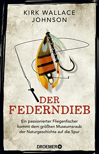 Der Federndieb: Ein passionierter Fliegenfischer kommt dem größten Museumsraub der Naturgeschichte auf die Spur | Das Kultbuch jetzt im Taschenbuch - »Ein fesselnder Kriminalfall« Peter Wohlleben