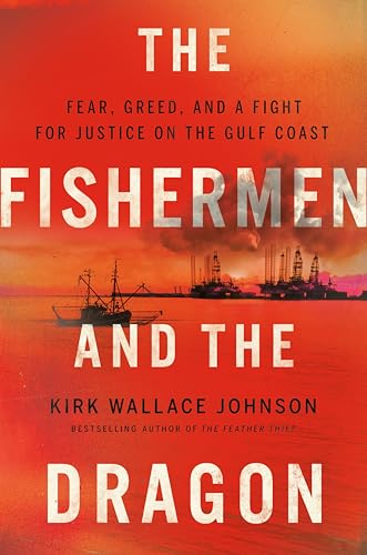 The Fishermen and the Dragon: Fear, Greed, and a Fight for Justice on the Gulf Coast The Fishermen and the Dragon: Fear, Greed, and a Fight for Justice on the Gulf Coast