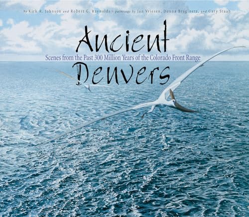 ANCIENT DENVERS: Scenes from the Past 300 Million Years of the Colorado Front Range