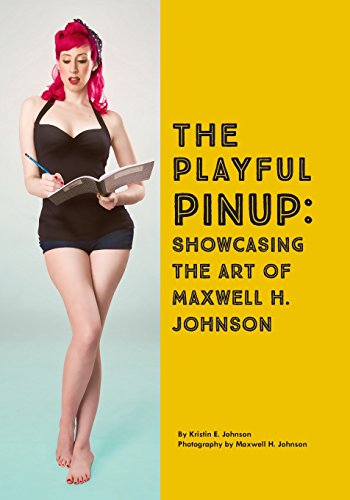 The Playful Pinup: Showcasing the Art of Maxwell H. Johnson: Featuring 60+ original pinup photos von Max Makes Photos Publishing