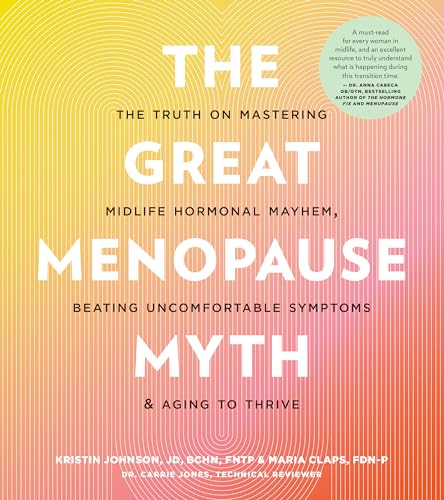 The Great Menopause Myth: The Truth on Mastering Midlife Hormonal Mayhem, Beating Uncomfortable Symptoms, and Aging to Thrive
