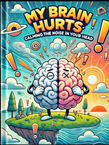 Calming the Noise in Your Head: My Brain Hurts von Independently published