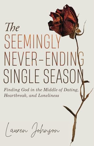 The Seemingly Never-Ending Single Season: Finding God in the Middle of Dating, Heartbreak, and Loneliness von selfpublishing.com
