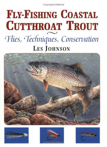 Fly-Fishing For Coastal Cutthroat Trout: Flies, Techniques, Conservation