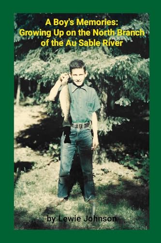 A Boy's Memories:: Growing Up on the North Branch of the Au Sable River von Lulu.com