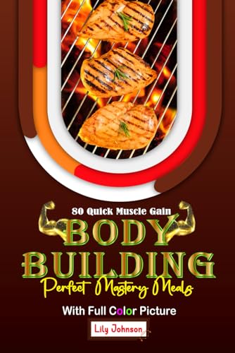 80 Quick Muscle Gain Bodybuilding Perfect Mastery Meals: Transform Your Fitness New Inspiring Recipes Ideas with Vibrant Images von Independently published