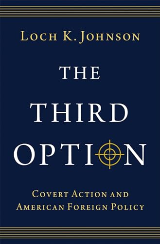The Third Option: Covert Action and American Foreign Policy The Third Option: Covert Action and American Foreign Policy