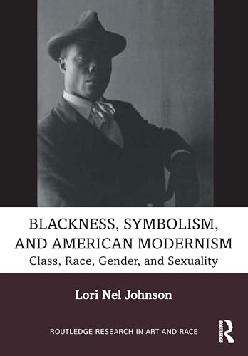 Blackness, Symbolism, and American Modernism: Class, Race, Gender, and Sexuality (Routledge Research in Art and Race) von Routledge