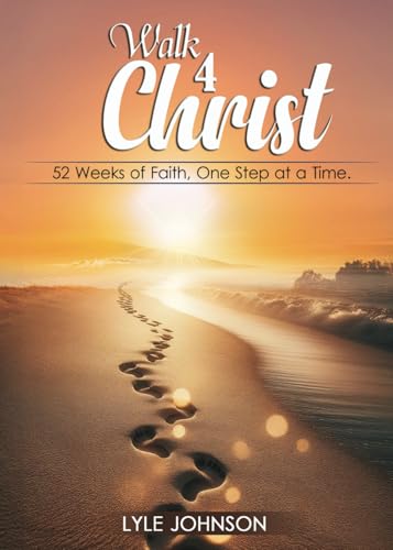 Walk 4 Christ: 52 Weeks Of Faith, One Step At A Time von Independently published