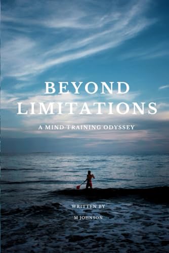 "BEYOND LIMITATIONS" A MIND TRAINING ODYSSEY: Unleashing Human Potential: A Transformative Journey Through Mind Training Odyssey in the Realm Beyond Limitations von Independently published