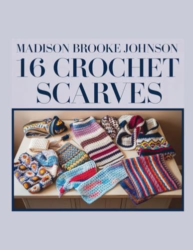 Madison Brooke Johnson - 16 Crochet Scarves: Simple Designs for Daily Wear von Independently published