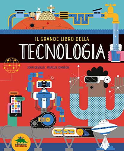Il grande libro della tecnologia. Ediz. a colori (A tutta scienza) von Editoriale Scienza