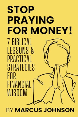 Stop Praying for Money!: 7 Biblical Lessons and Practical Strategies for Financial Wisdom von Independently published