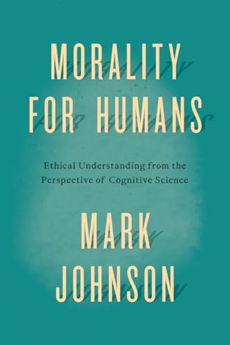 Morality for Humans: Ethical Understanding from the Perspective of Cognitive Science von University of Chicago Press