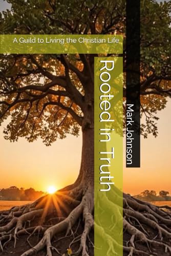 Rooted in Truth: A Guild to Living the Christian Life von Independently published