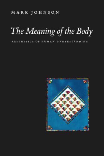 The Meaning of the Body: Aesthetics of Human Understanding von University of Chicago Press