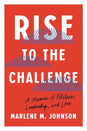 Rise to the Challenge: A Memoir of Politics, Leadership, and Love
