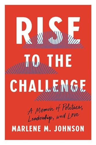 Rise to the Challenge: A Memoir of Politics, Leadership, and Love