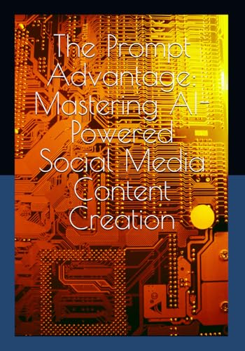 The Prompt Advantage: Mastering AI-Powered Social Media Content Creation: A Professional's Guide to Creating Engaging Content Across Platforms von Independently published
