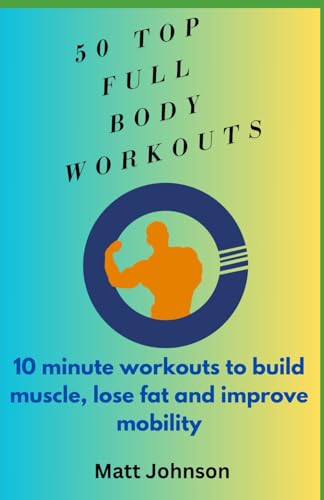 Top 50 Full Body Workouts: 10 minute workouts to build muscle, lose fat and improve mobility von Independently published