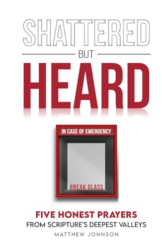 Shattered but Heard: Five Honest Prayers from Scripture's Deepest Valleys Shattered but Heard: Five Honest Prayers from Scripture's Deepest Valleys von Independently published