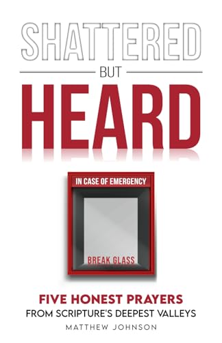 Shattered but Heard: Five Honest Prayers from Scripture's Deepest Valleys Shattered but Heard: Five Honest Prayers from Scripture's Deepest Valleys von Independently published