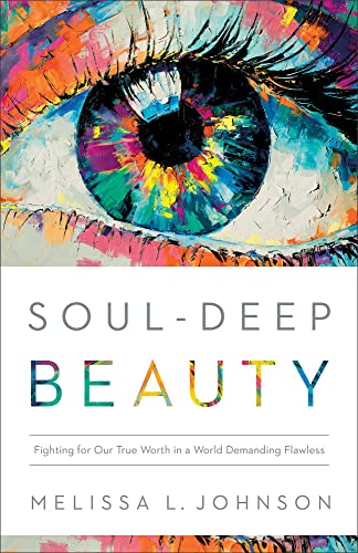 Soul-Deep Beauty: Fighting for Our True Worth in a World Demanding Flawless von Bethany House Publishers