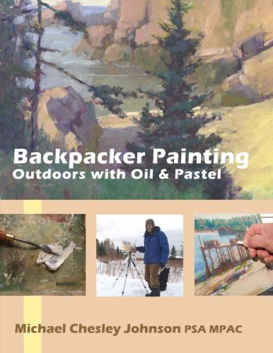 Backpacker Painting: Outdoors with Oil & Pastel: Techniques for the Plein Air Painter von CreateSpace Independent Publishing Platform