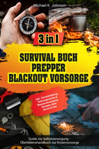 Survival Buch I Prepper I Blackout Vorsorge: 3 in 1 Guide zur Selbstversorgung - Überlebenshandbuch zur Krisenvorsorge inkl. Vorratshaltung, Nahrungssuche & Wasserversorgung - Rezepte ohne Strom & Gas von Independently published