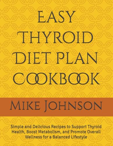 Easy Thyroid Diet Plan Cookbook: Simple and Delicious Recipes to Support Thyroid Health, Boost Metabolism, and Promote Overall Wellness for a Balanced Lifestyle Easy Thyroid Diet Plan Cookbook: Simple and Delicious Recipes to Support Thyroid Health, Boost Metabolism, and Promote Overall Wellness for a Balanced Lifestyle von Independently published