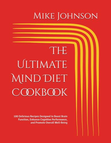 The Ultimate Mind Diet Cookbook: 100 Delicious Recipes Designed to Boost Brain Function, Enhance Cognitive Performance, and Promote Overall Well-Being The Ultimate Mind Diet Cookbook: 100 Delicious Recipes Designed to Boost Brain Function, Enhance Cognitive Performance, and Promote Overall Well-Being von Independently published