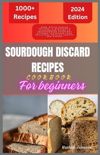 SOURDOUGH DISCARD RECIPES COOKBOOK FOR BEGINNERS: Zero Waste Baking Edition - A beginner's Illustrated Guide To Transforming Everyday Kitchen Leftovers Into Delicious Artisan Sweets And Snacks von Independently published