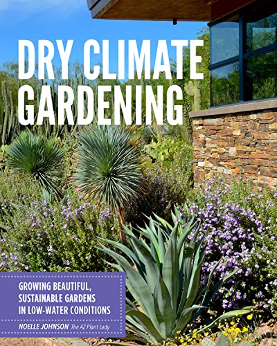 Dry Climate Gardening: Growing beautiful, sustainable gardens in low-water conditions Dry Climate Gardening: Growing beautiful, sustainable gardens in low-water conditions