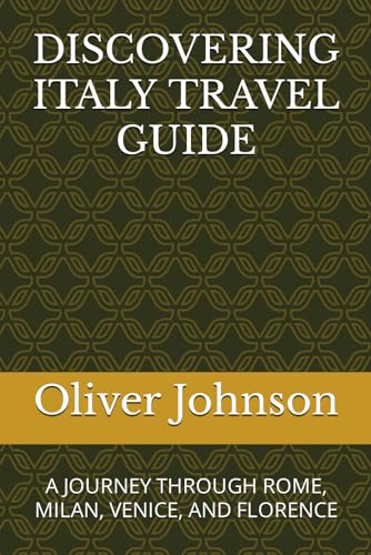 DISCOVERING ITALY TRAVEL GUIDE: A JOURNEY THROUGH ROME, MILAN, VENICE, AND FLORENCE von Independently published