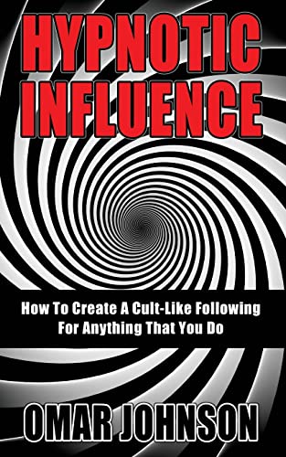 Hypnotic Influence: How To Create A Cult Like Following For Anything That You Do von CREATESPACE