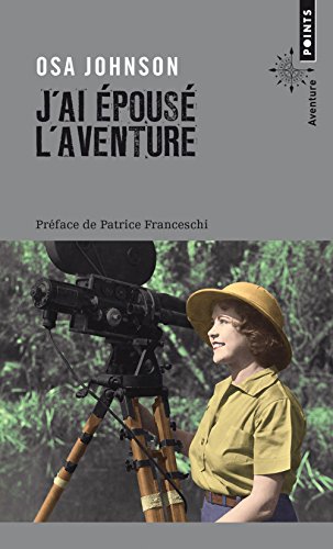 J'ai épousé l'aventure: Vies et Aventures de Martin et Osa Johnson