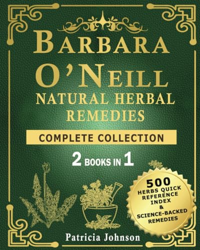 Barbara O’Neill Natural Herbal Remedies Complete Collection: The Ultimate Family Guide to Natural Healing and Non-Toxic Living, Backed by the Studies of Dr. Barbara O'Neill