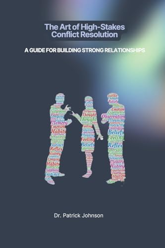 The Art of High-Stakes Conflict Resolution: A Guide for Building Strong Relationships von Dr. Patrick Johnson