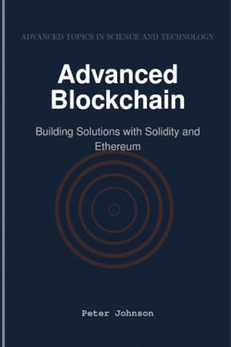 Advanced Blockchain: Building Solutions with Solidity and Ethereum von HiTeX Press