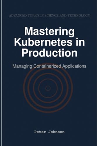 Mastering Kubernetes in Production: Managing Containerized Applications von HiTeX Press