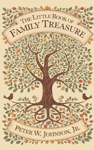 THE LITTLE BOOK OF FAMILY TREASURE: Building Family Connection, Well-Being, and Legacy von Peter W. Johnson, Jr.