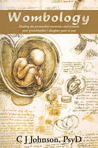 Wombology: Healing the Primordial Memories and Wounds Your Grandmother's Daughter Gave to You von iUniverse